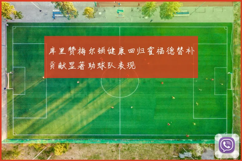 库里赞梅尔顿健康回归霍福德替补贡献显著助球队表现